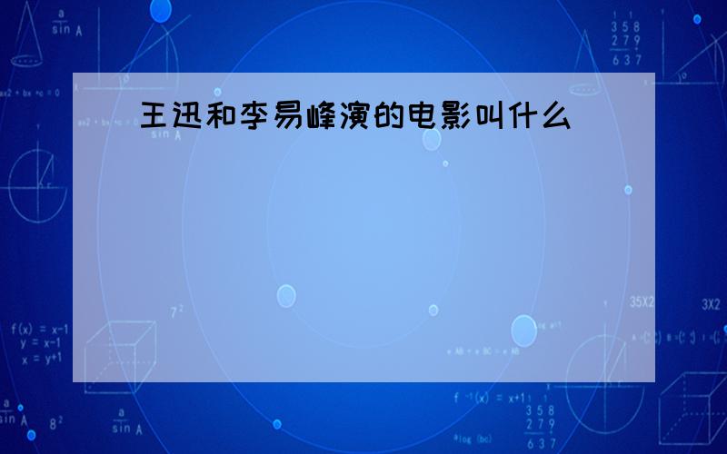 王迅和李易峰演的电影叫什么