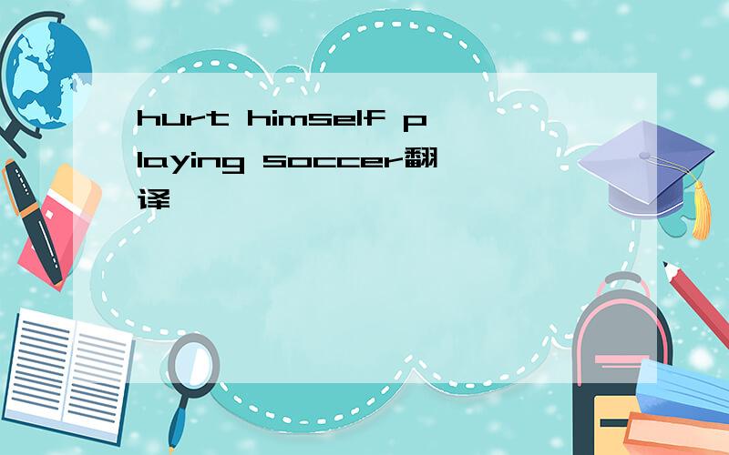 hurt himself playing soccer翻译