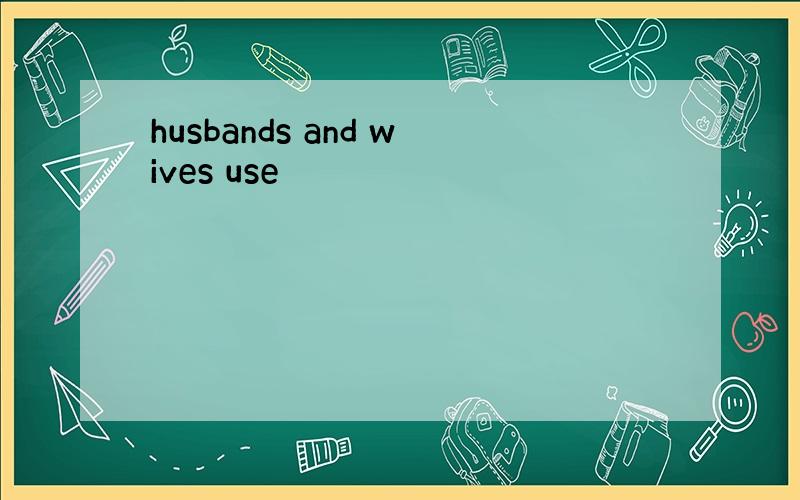 husbands and wives use