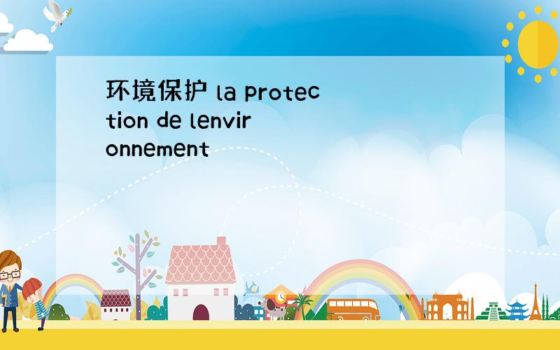 环境保护 la protection de lenvironnement