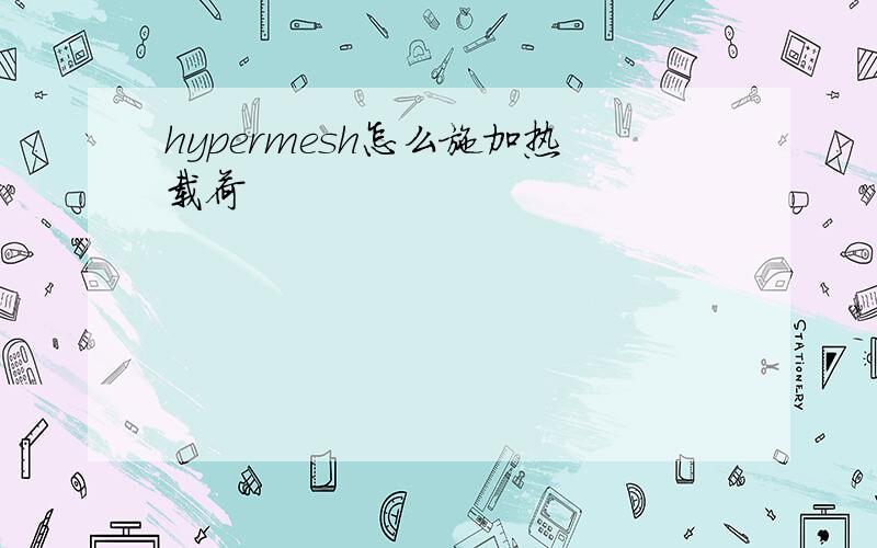 hypermesh怎么施加热载荷