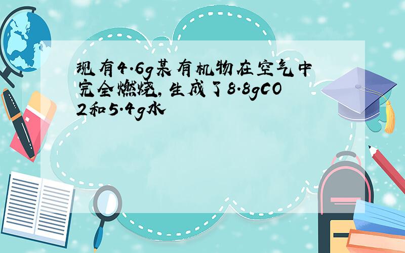 现有4.6g某有机物在空气中完全燃烧,生成了8.8gCO2和5.4g水