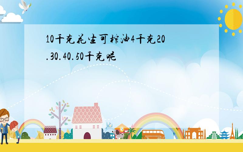 10千克花生可榨油4千克20.30.40.50千克呢