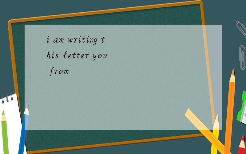 i am writing this letter you from