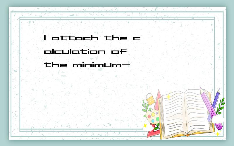 I attach the calculation of the minimum-