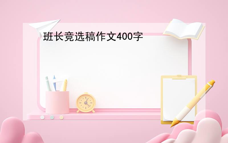 班长竞选稿作文400字