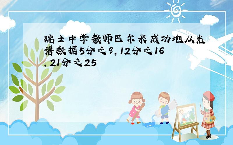 瑞士中学教师巴尔米成功地从光谱数据5分之9,12分之16,21分之25