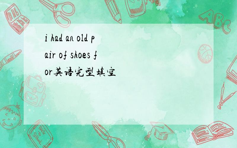 i had an old pair of shoes for英语完型填空