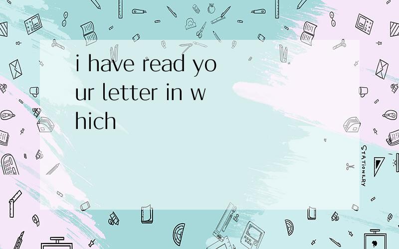 i have read your letter in which