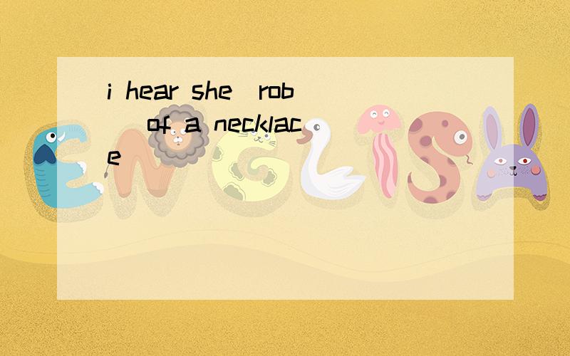 i hear she(rob )of a necklace