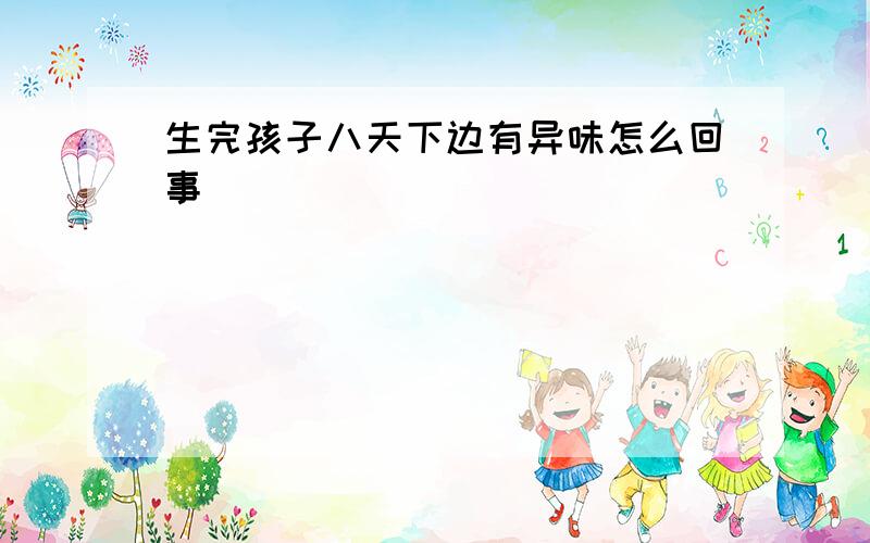 生完孩子八天下边有异味怎么回事