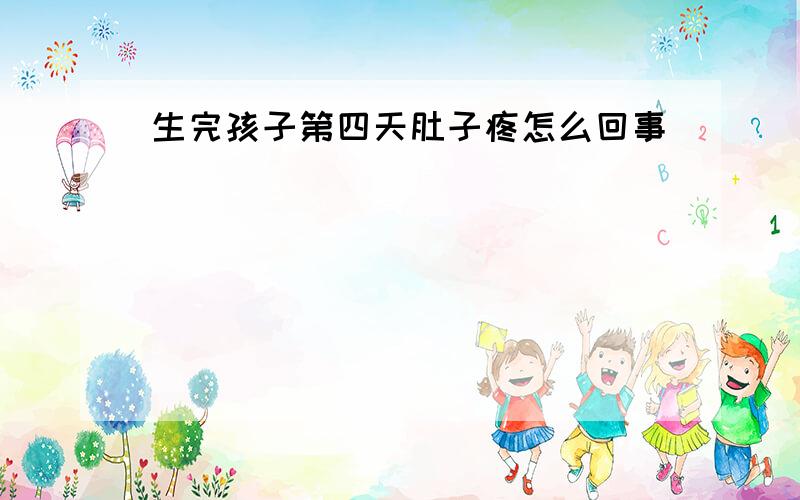 生完孩子第四天肚子疼怎么回事