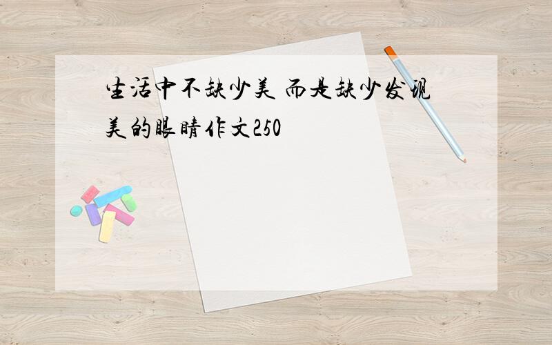 生活中不缺少美 而是缺少发现美的眼睛作文250