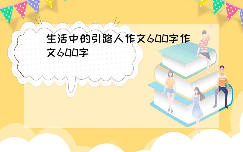 生活中的引路人作文600字作文600字