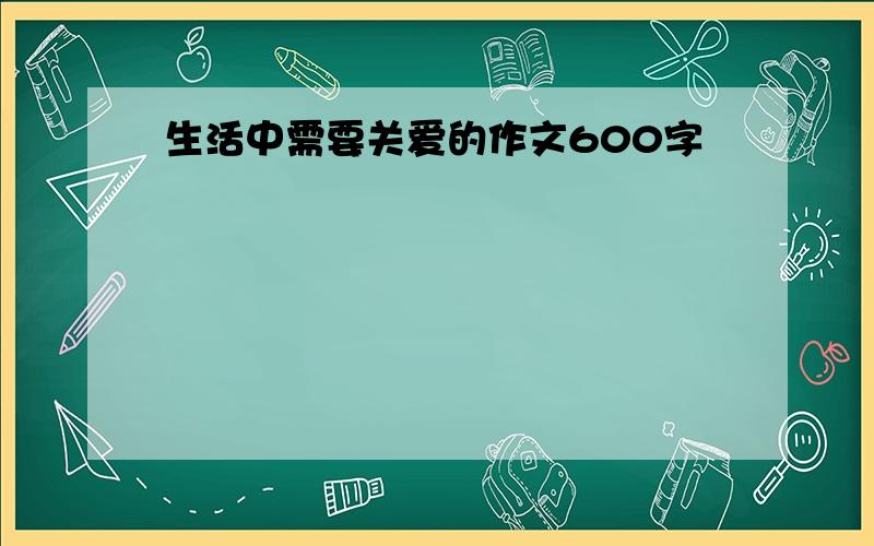 生活中需要关爱的作文600字