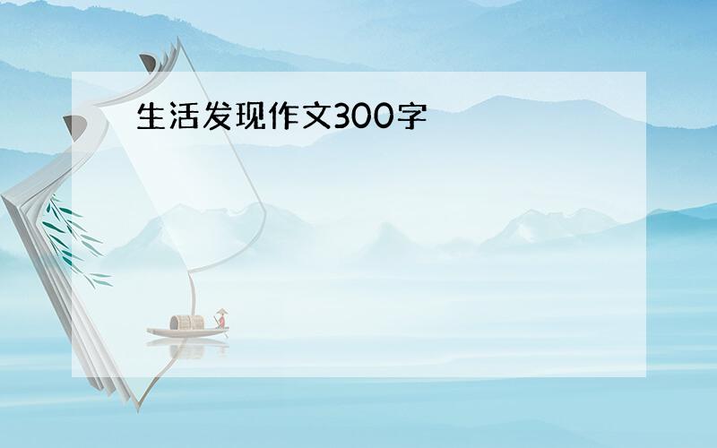 生活发现作文300字