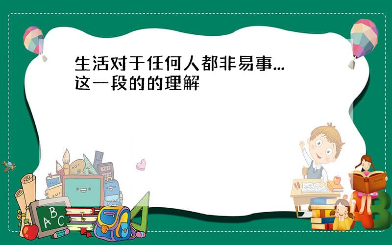 生活对于任何人都非易事...这一段的的理解