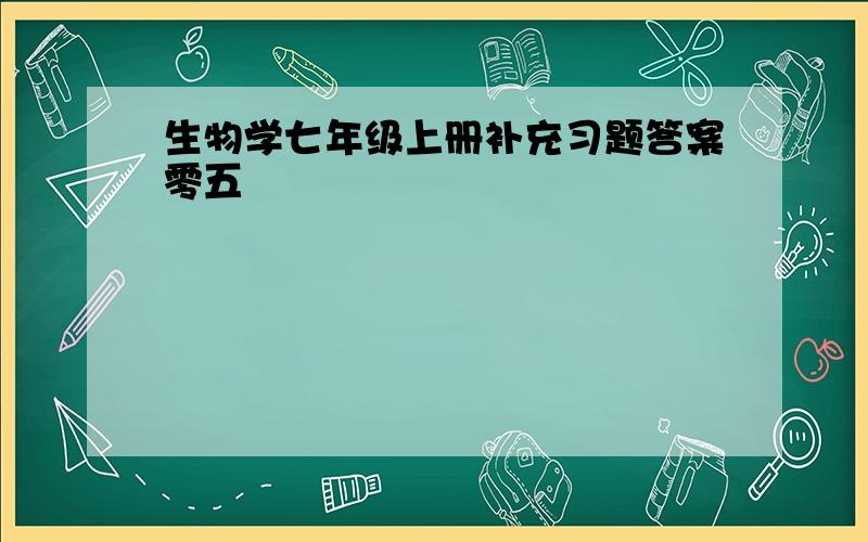 生物学七年级上册补充习题答案零五