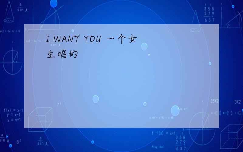 I WANT YOU 一个女生唱的