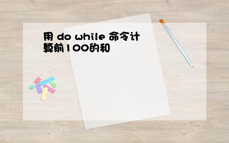 用 do while 命令计算前100的和