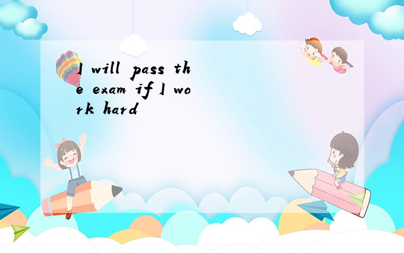 I will pass the exam if I work hard