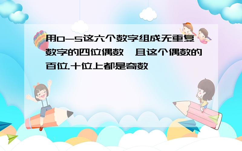 用0-5这六个数字组成无重复数字的四位偶数,且这个偶数的百位.十位上都是奇数