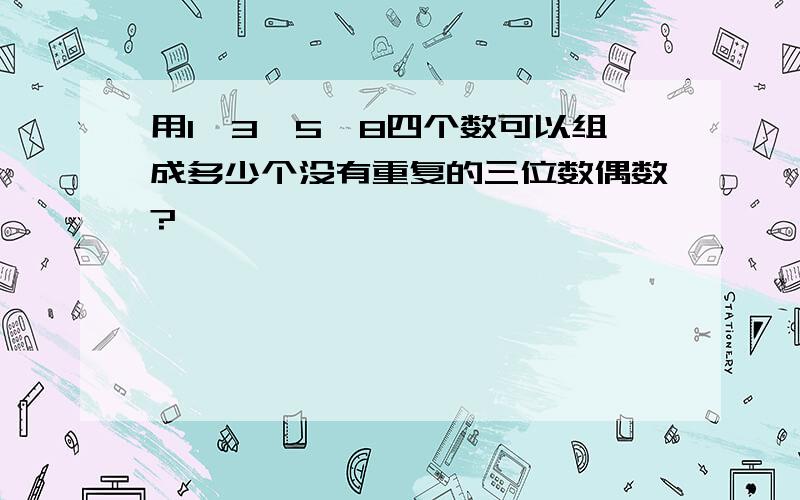 用1,3,5,8四个数可以组成多少个没有重复的三位数偶数?