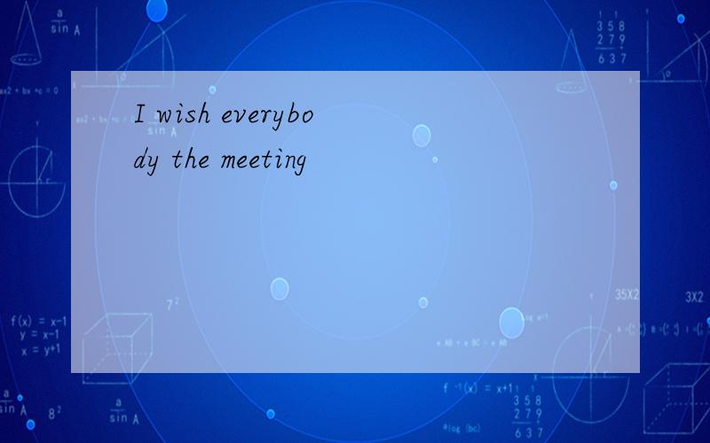 I wish everybody the meeting