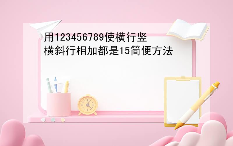 用123456789使横行竖横斜行相加都是15简便方法