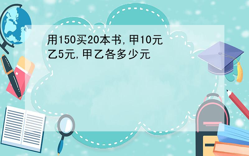 用150买20本书,甲10元乙5元,甲乙各多少元