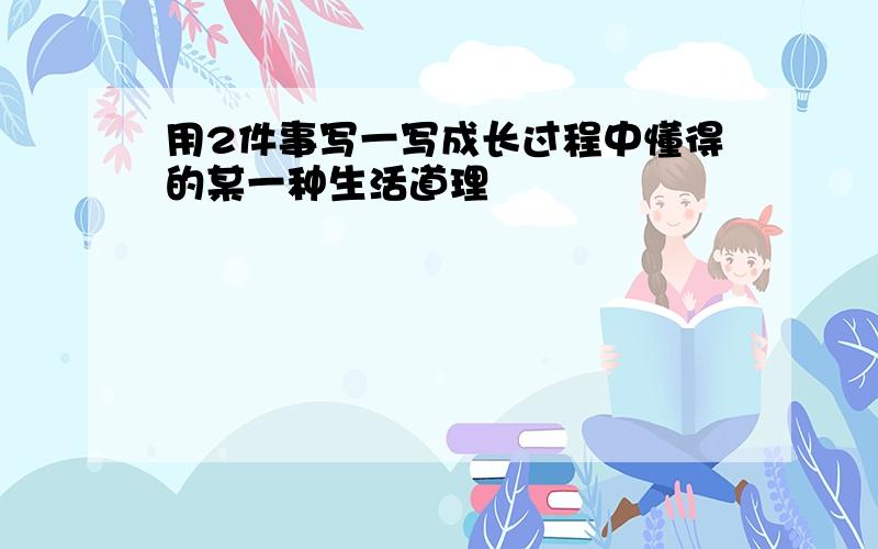 用2件事写一写成长过程中懂得的某一种生活道理