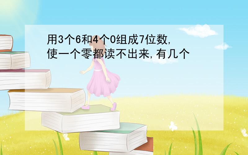 用3个6和4个0组成7位数,使一个零都读不出来,有几个