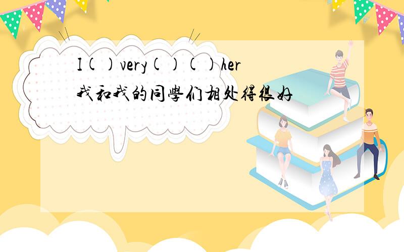 I()very()()her我和我的同学们相处得很好