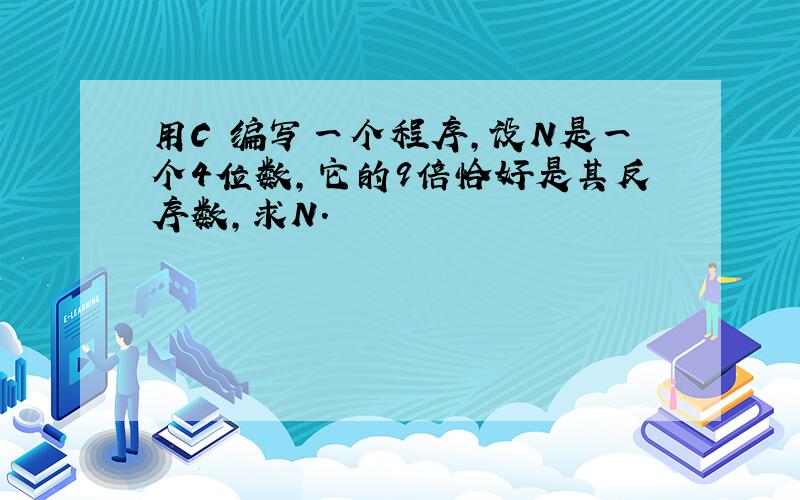 用C 编写一个程序,设N是一个4位数,它的9倍恰好是其反序数,求N.