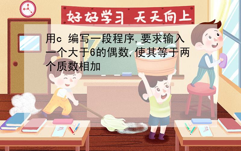 用c 编写一段程序,要求输入一个大于6的偶数,使其等于两个质数相加