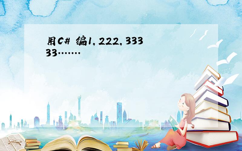 用C# 编1,222,33333.......