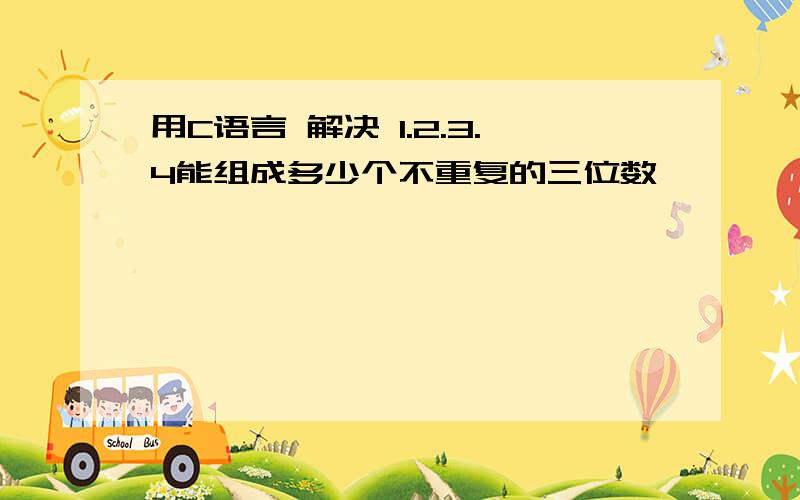 用C语言 解决 1.2.3.4能组成多少个不重复的三位数