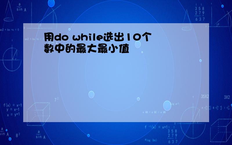 用do while选出10个数中的最大最小值