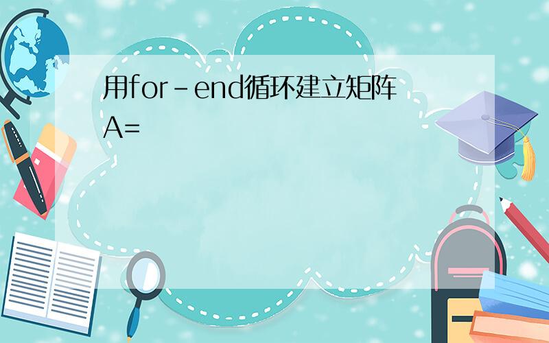 用for-end循环建立矩阵A=