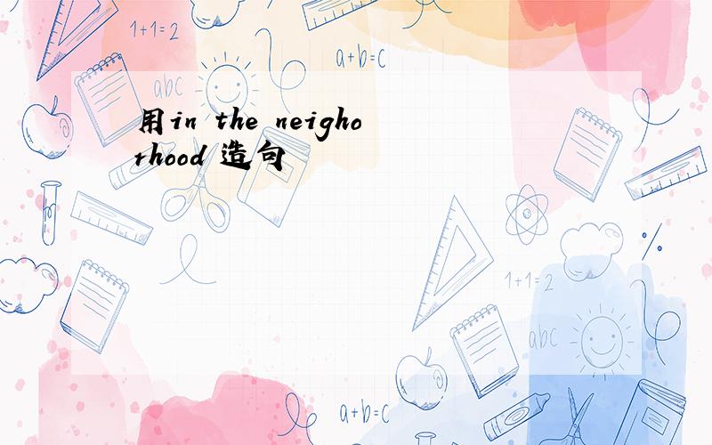 用in the neighorhood 造句