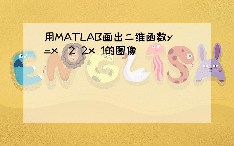 用MATLAB画出二维函数y=x^2 2x 1的图像