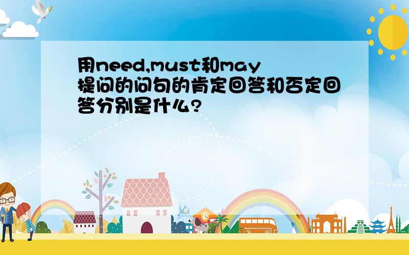 用need,must和may提问的问句的肯定回答和否定回答分别是什么?