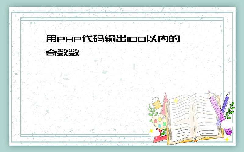 用PHP代码输出100以内的奇数数