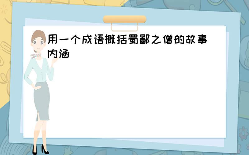 用一个成语概括蜀鄙之僧的故事内涵