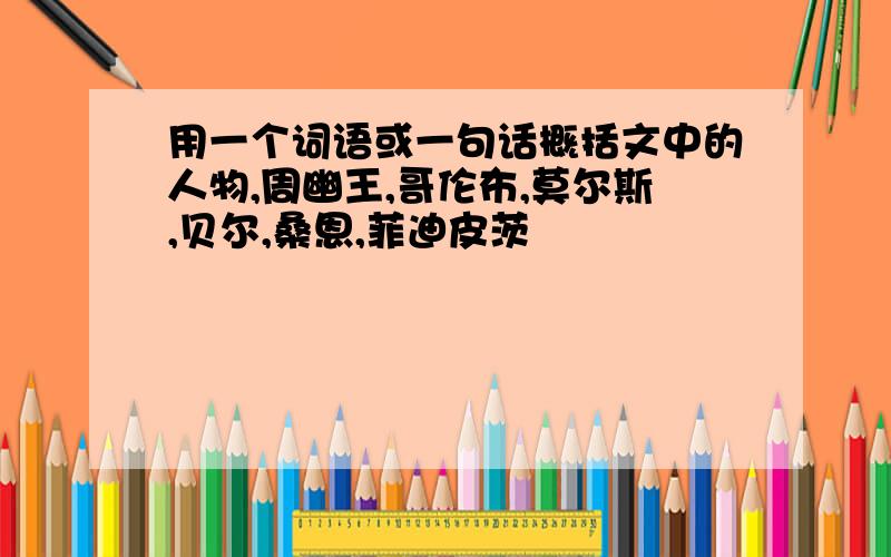 用一个词语或一句话概括文中的人物,周幽王,哥伦布,莫尔斯,贝尔,桑恩,菲迪皮茨