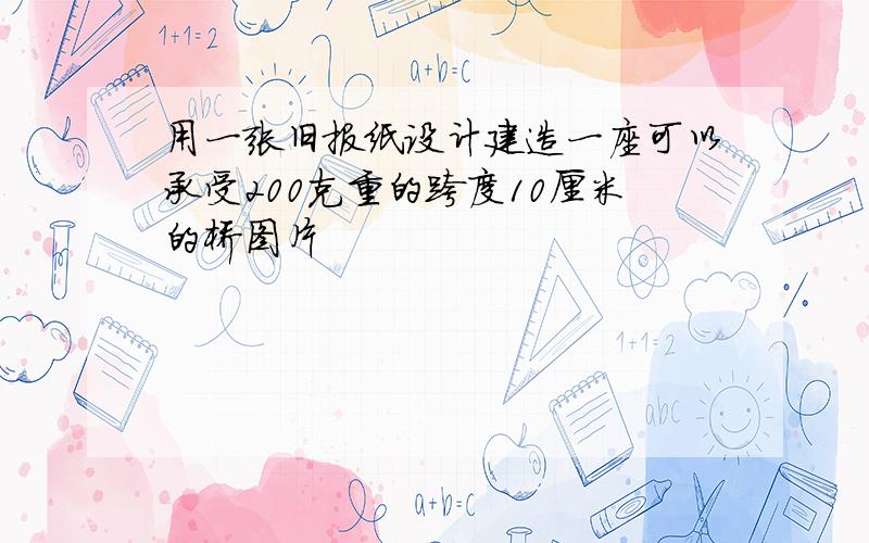 用一张旧报纸设计建造一座可以承受200克重的跨度10厘米的桥图片