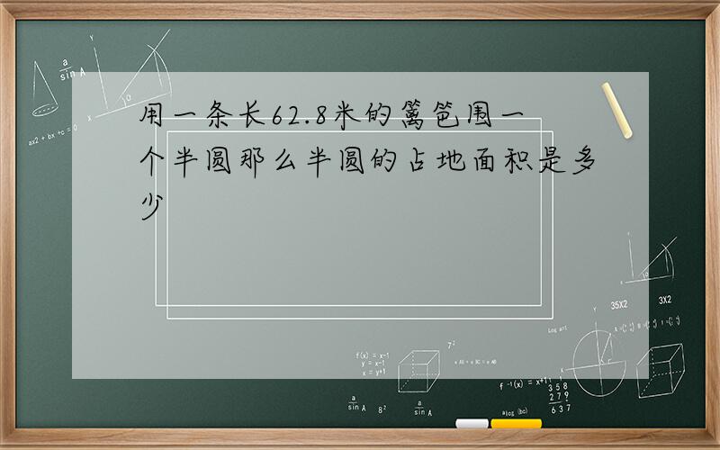 用一条长62.8米的篱笆围一个半圆那么半圆的占地面积是多少