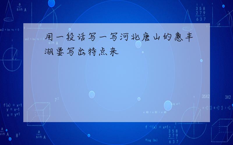 用一段话写一写河北唐山的惠丰湖要写出特点来