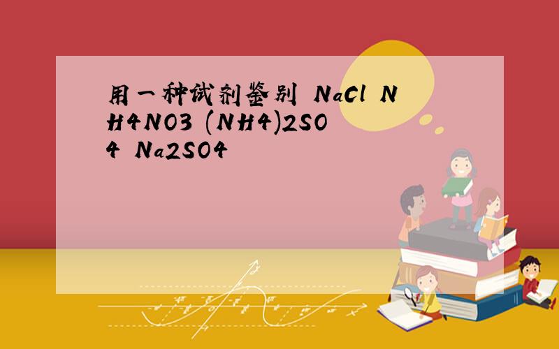 用一种试剂鉴别 NaCl NH4NO3 (NH4)2SO4 Na2SO4