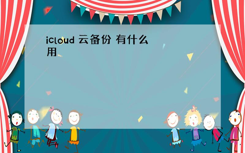 icloud 云备份 有什么用